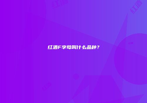 红酒F字母叫什么品种？