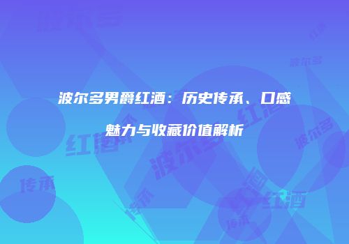 波尔多男爵红酒：历史传承、口感魅力与收藏价值解析
