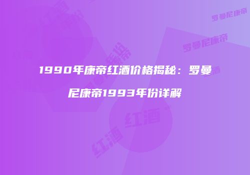 1990年康帝红酒价格揭秘：罗曼尼康帝1993年份详解
