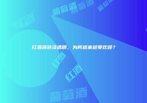 红酒颜色淡透明，为何越来越受欢迎？