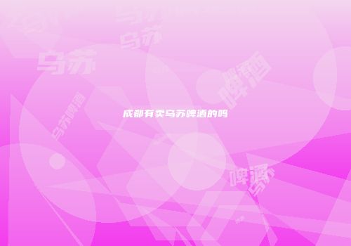 成都有卖乌苏啤酒的吗