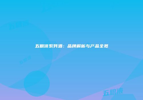 五粮液系列酒：品牌解析与产品全览