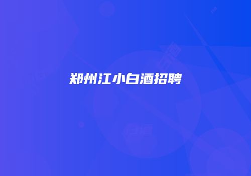 郑州江小白酒招聘
