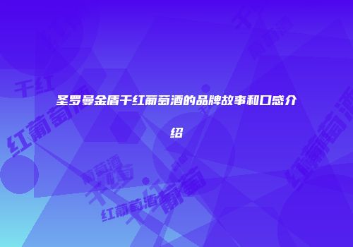 圣罗曼金盾干红葡萄酒的品牌故事和口感介绍