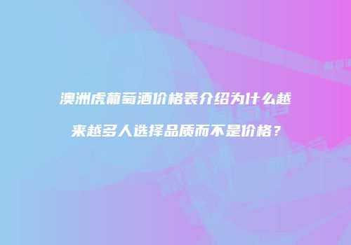 澳洲虎葡萄酒价格表介绍为什么越来越多人选择品质而不是价格？