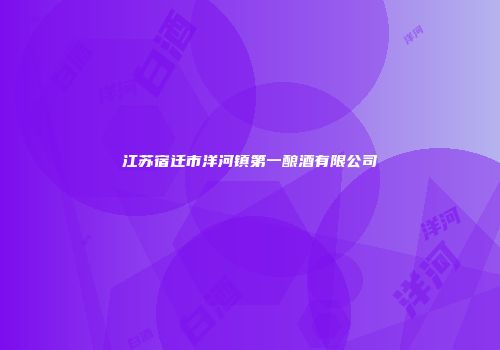 江苏宿迁市洋河镇第一酿酒有限公司