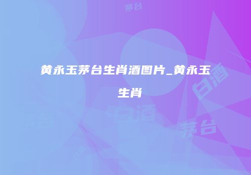 黄永玉茅台生肖酒图片_黄永玉 生肖