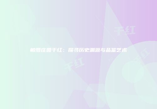 帕萝庄园干红：探寻历史渊源与品鉴艺术