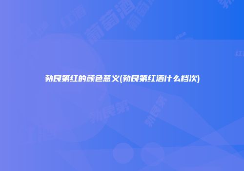勃艮第红的颜色意义(勃艮第红酒什么档次)