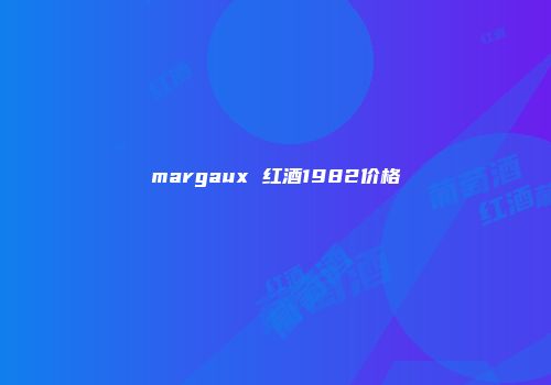 margaux 红酒1982价格