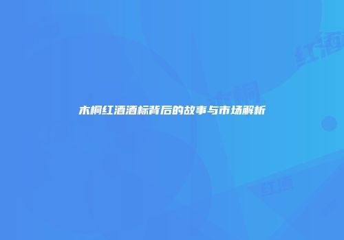 木桐红酒酒标背后的故事与市场解析