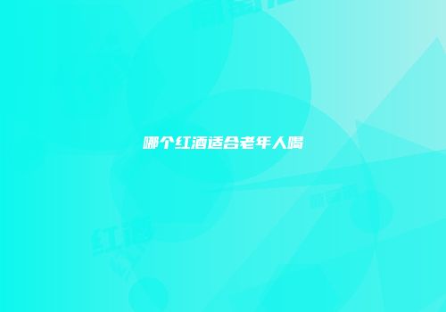 哪个红酒适合老年人喝