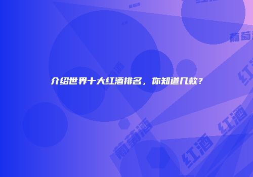 介绍世界十大红酒排名，你知道几款？