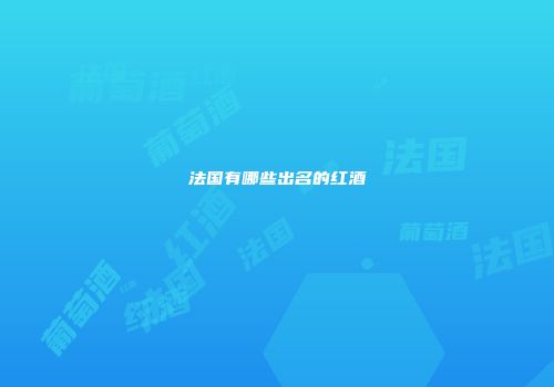 法国有哪些出名的红酒