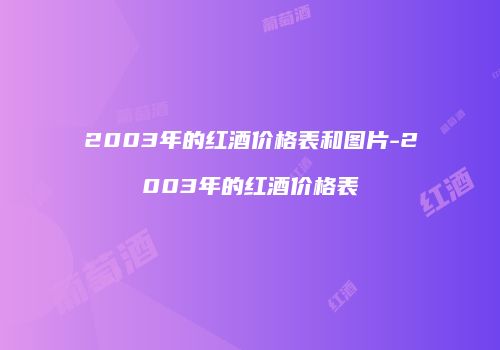 2003年的红酒价格表和图片-2003年的红酒价格表