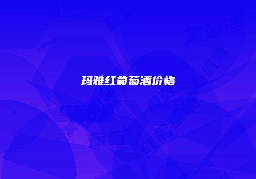 玛雅红葡萄酒价格
