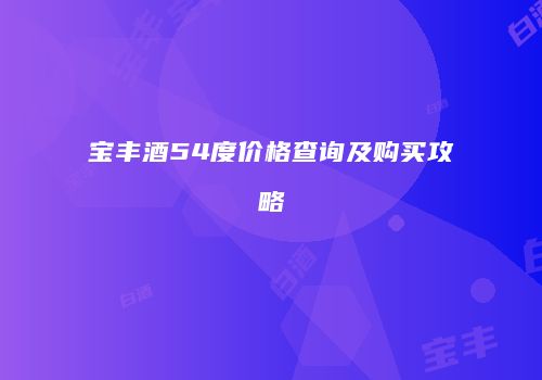 宝丰酒54度价格查询及购买攻略
