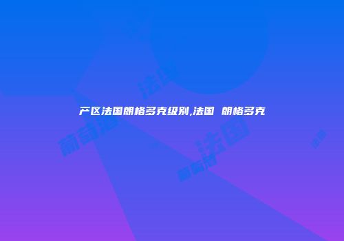 产区法国朗格多克级别,法国 朗格多克