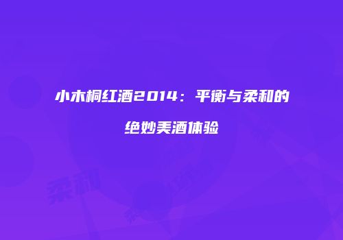 小木桐红酒2014：平衡与柔和的绝妙美酒体验