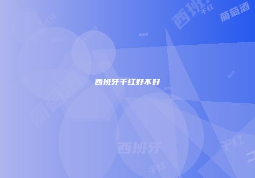 西班牙干红好不好