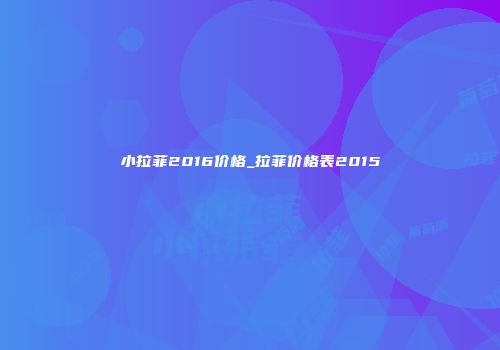 小拉菲2016价格_拉菲价格表2015