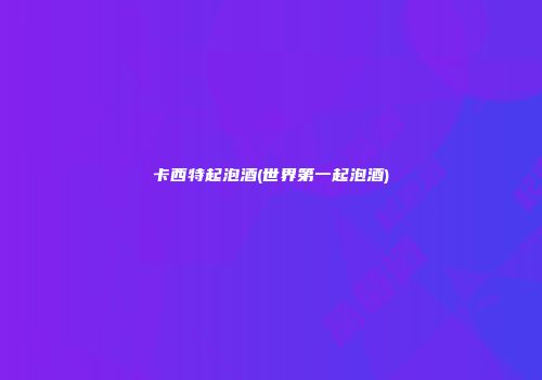 卡西特起泡酒(世界第一起泡酒)
