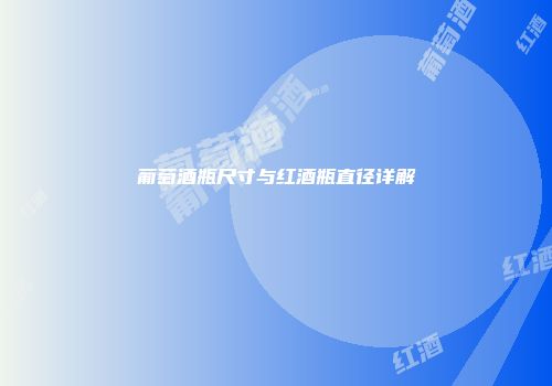 葡萄酒瓶尺寸与红酒瓶直径详解