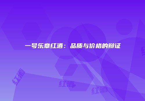 一号乐章红酒：品质与价格的辩证