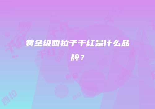 黄金级西拉子干红是什么品牌？