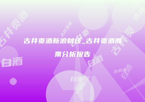 古井贡酒新浪财经_古井贡酒股票分析报告