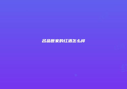 名品世家的红酒怎么样