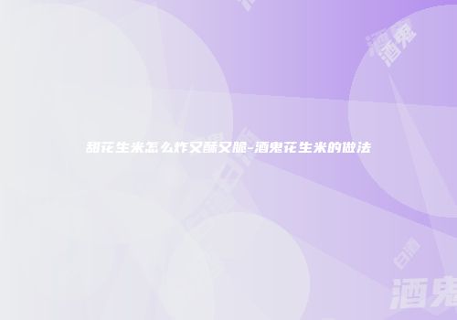 甜花生米怎么炸又酥又脆-酒鬼花生米的做法