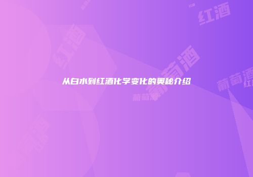 从白水到红酒化学变化的奥秘介绍