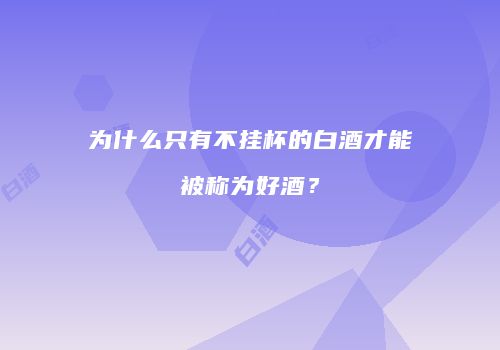 为什么只有不挂杯的白酒才能被称为好酒？