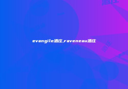 evangile酒庄,raveneau酒庄