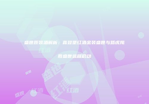 盛世原装酒解析：喜登堡红酒金装盛世与路虎揽胜盛世远程启动