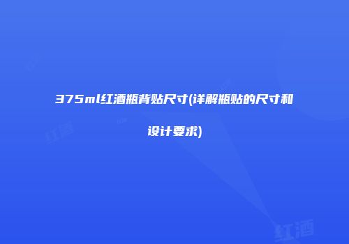 375ml红酒瓶背贴尺寸(详解瓶贴的尺寸和设计要求)