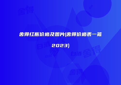 舍得红瓶价格及图片(舍得价格表一览2023)