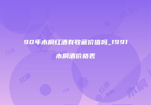 90年木桐红酒有收藏价值吗_1991木桐酒价格表
